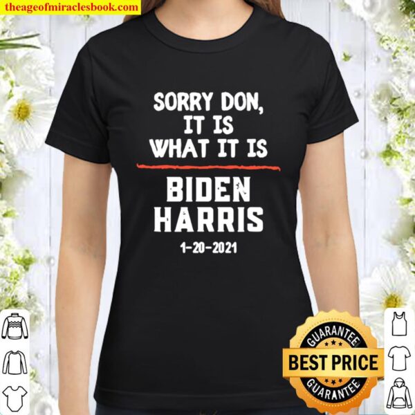 Sorry Don It Is What It Is Biden Harris 2020 Election Classic Women T-Shirt