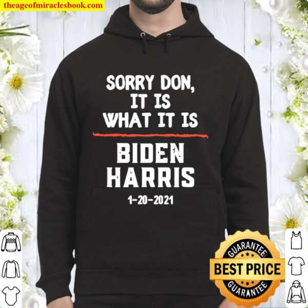 Sorry Don It Is What It Is Biden Harris 2020 Election Hoodie