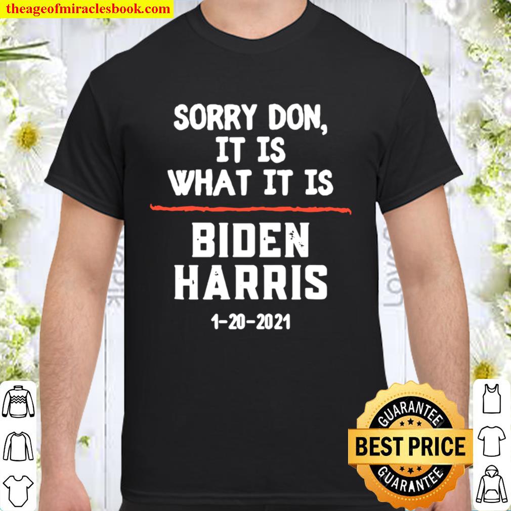 Sorry Don It Is What It Is Biden Harris 2020 Election Shirt, Hoodie, Long Sleeved, SweatShirt