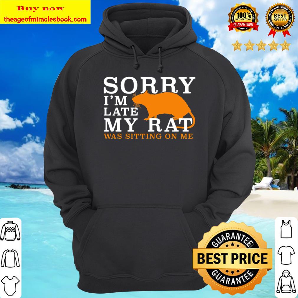 Sorry I’m late Rat was sitting on me Hoodie