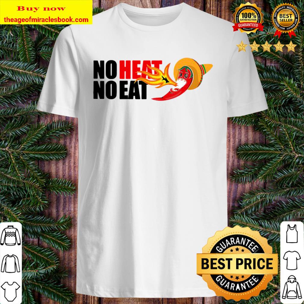 Spicy Chili Peppers No Heat No Eat Shirt, Hoodie, Tank top, Sweater