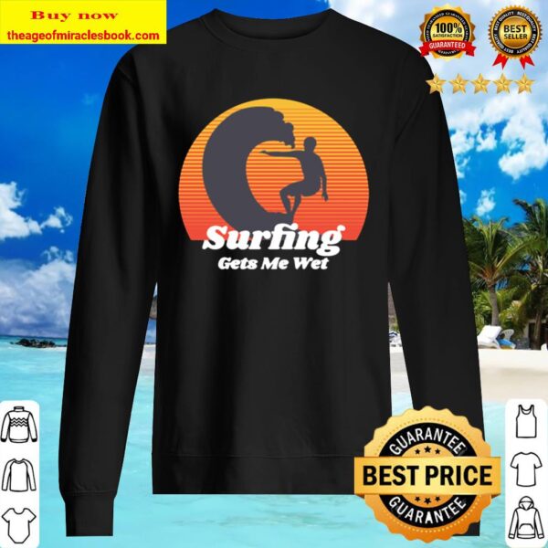 Surfing Gets Me Wet Sweater