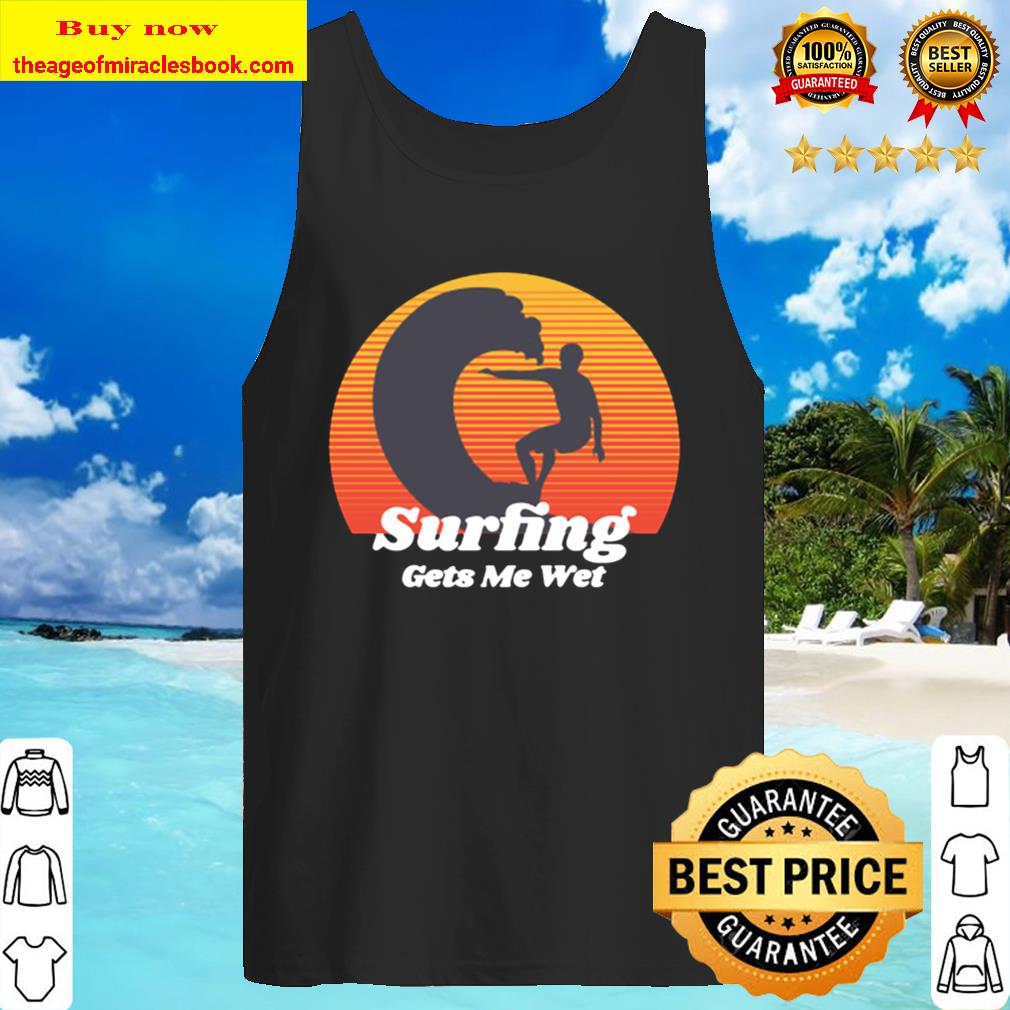 Surfing Gets Me Wet Tank Top