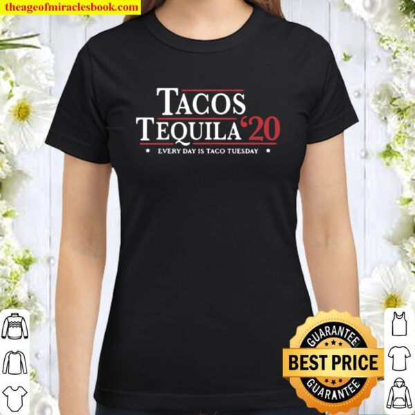Tacos Tequila 2020 Every Day Is Taco Tuesday Election Classic Women T-Shirt