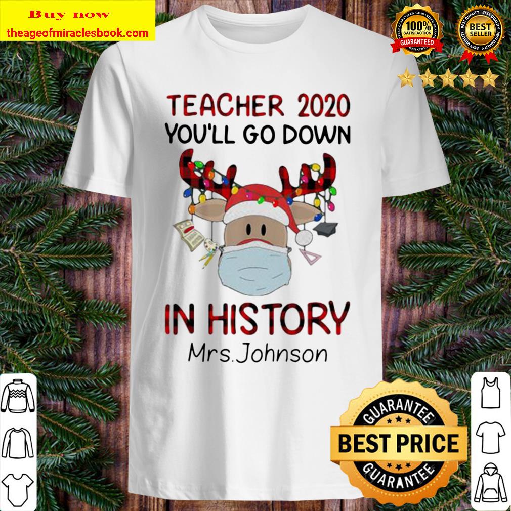 Teacher 2020 You’ll Go Down In History Mrs Johnson Reindeer Face Mask Christmas Shirt, Hoodie, Tank top, Sweater