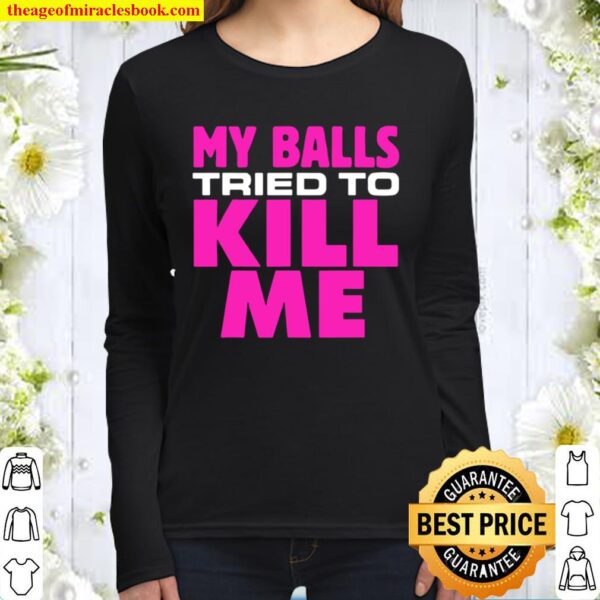Testicular cancer my balls tried to kill me cyst hernia Women Long Sleeved