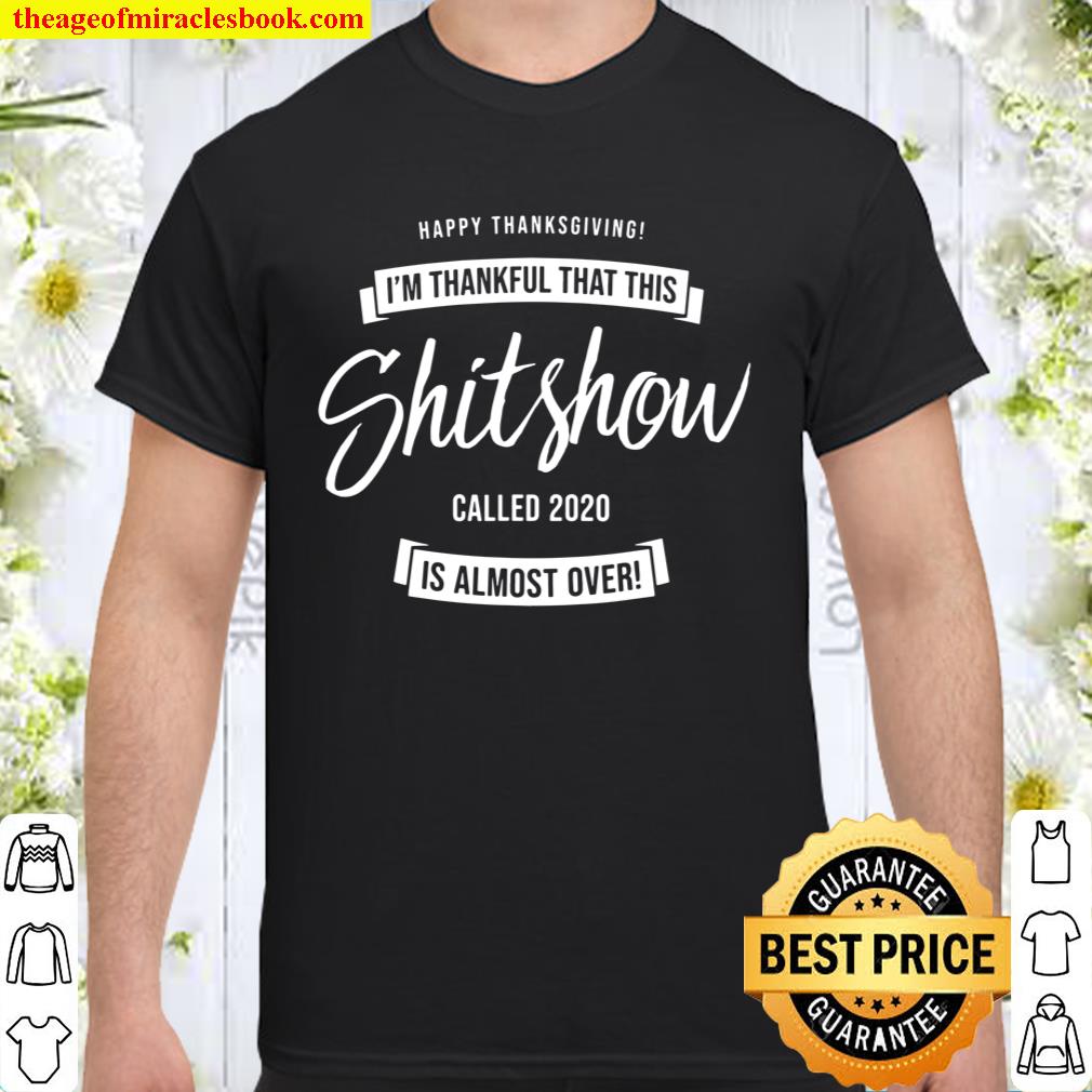 Thankful That This Shitshow Called 2020 Is Almost Over Funny Shirt