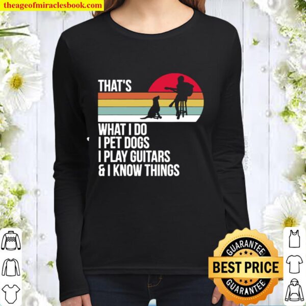 That What I Do I Pet Dogs I Play Guitars _ I Know Things Vintage Women Long Sleeved