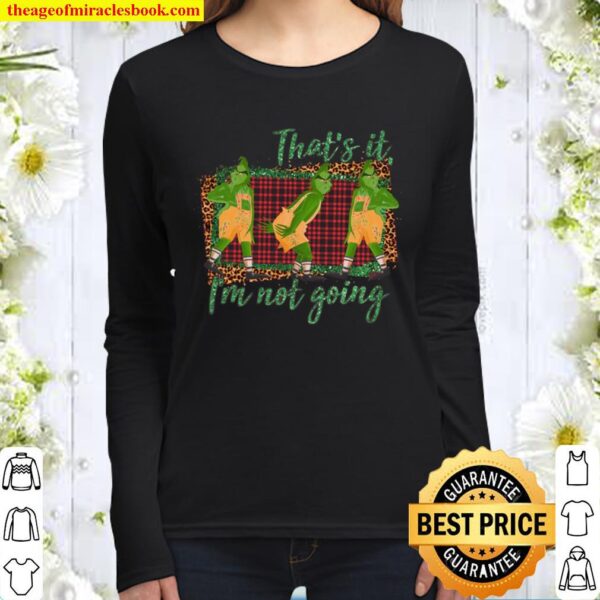 That_s It I am Not Going, The Grinch Women Long Sleeved