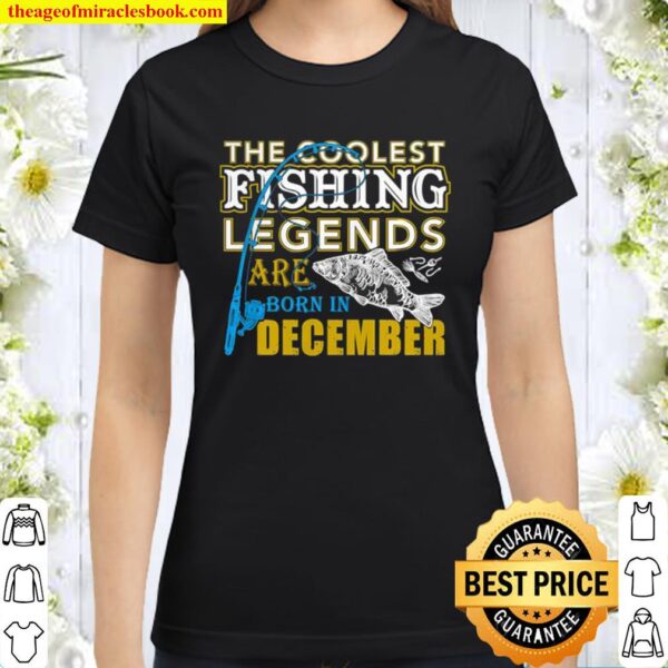 The Coolest Fishing Legend Are born in December Classic Women T-Shirt