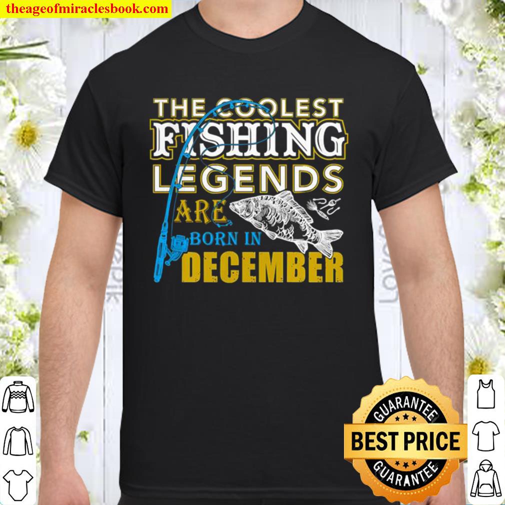 The Coolest Fishing Legend Are born in December Shirt