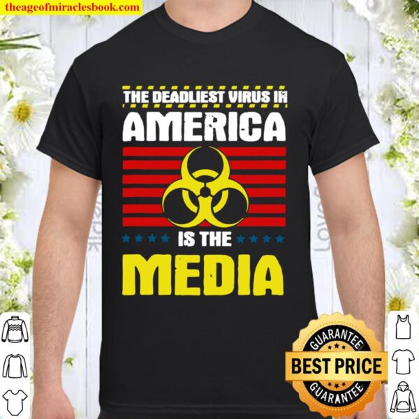 The Deadliest Virus In America Is The Media Toxic Fake News Shirt
