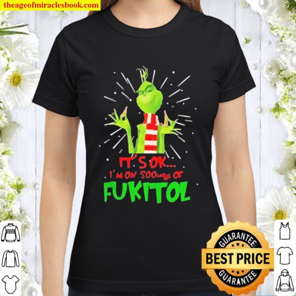 The Grinch it’s ok I’m on 500mgs of fukitol Christmas Classic Women T-Shirt