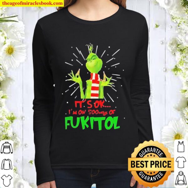 The Grinch it’s ok I’m on 500mgs of fukitol Christmas Women Long Sleeved