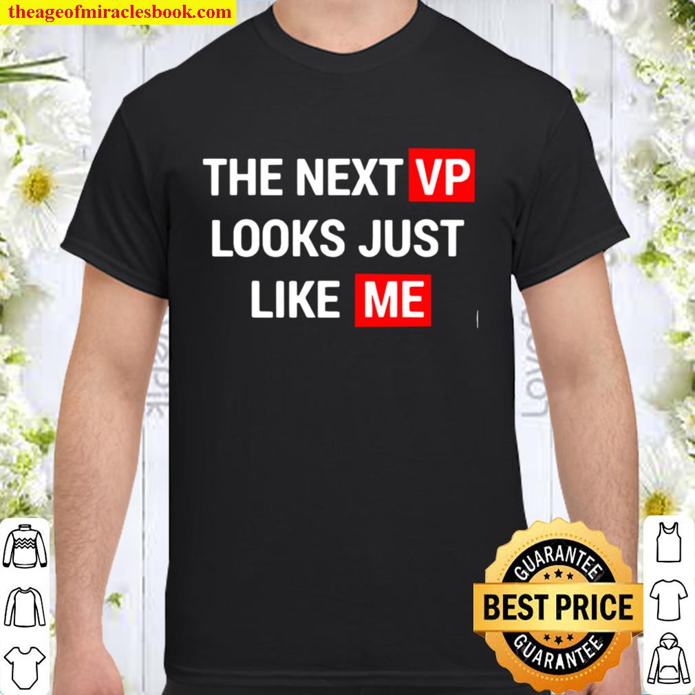 The Next Vp Looks Just Like Me Election Shirt, Hoodie, Long Sleeved, SweatShirt