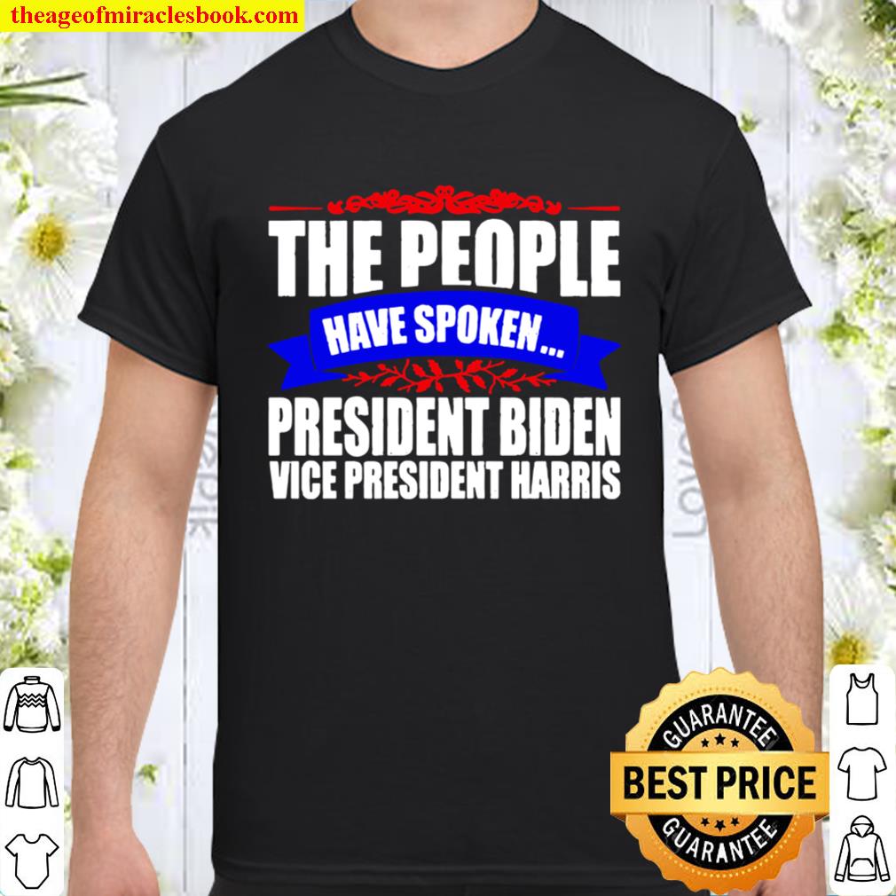 The People Have Spoken President Biden Vice President Harris Shirt, Hoodie, Long Sleeved, SweatShirt