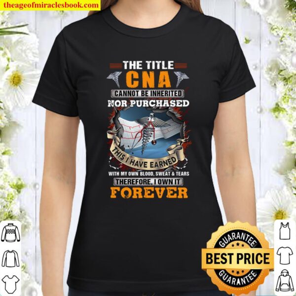 The Title CNA Own it Forever Cannot be inherited Not Purchased Classic Women T-Shirt