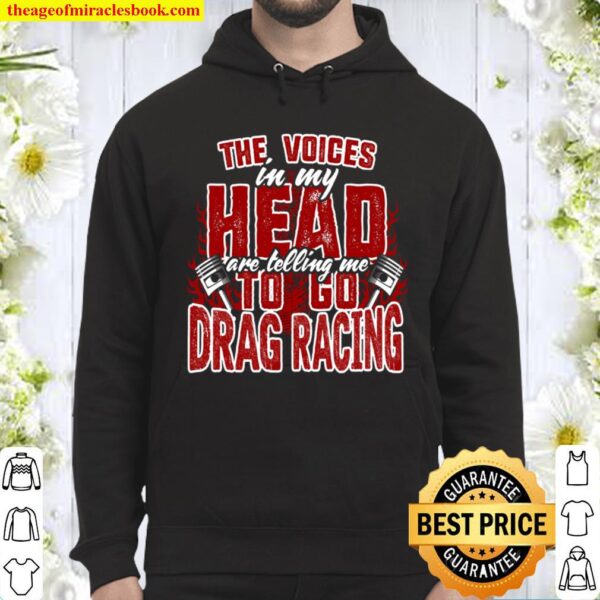 The Voices In My Head Are Telling Me To Go Drag Racing Hoodie