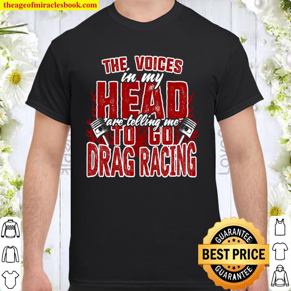 The Voices In My Head Are Telling Me To Go Drag Racing Shirt, Hoodie, Long Sleeved, SweatShirt