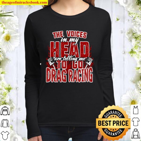 The Voices In My Head Are Telling Me To Go Drag Racing Women Long Sleeved