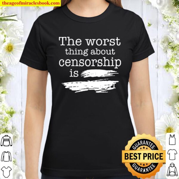 The Worst Thing About Censorship Classic Women T-Shirt