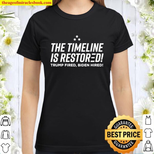 The timeline is restored trump fired biden hired Classic Women T-Shirt