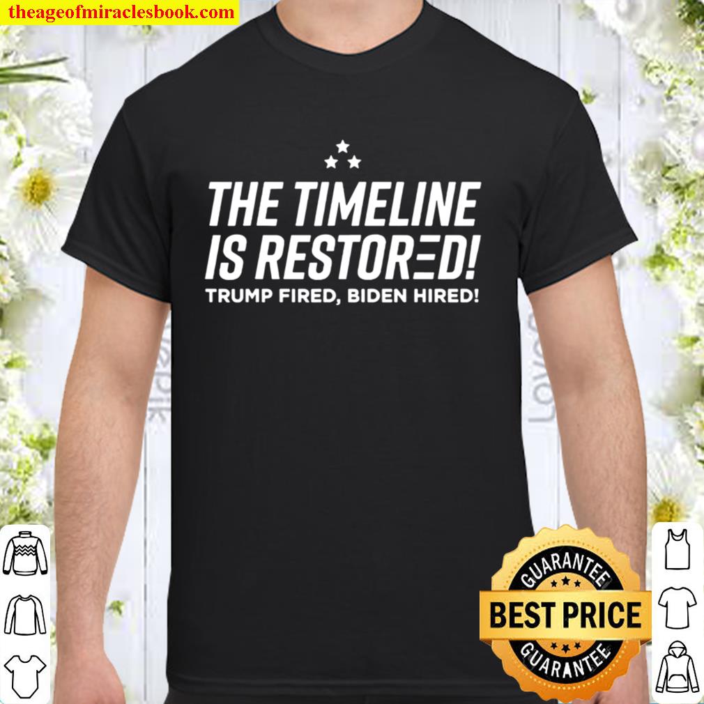 The timeline is restored trump fired biden hired Shirt, Hoodie, Long Sleeved, SweatShirt