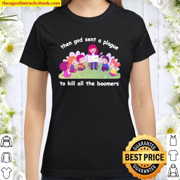 Then God Sent A Plague To Kill All The Boomers Classic Women T-Shirt