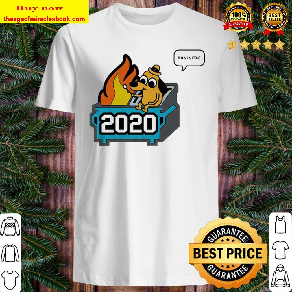 This Is Fine 2020 Dumpster Fire Shirt, Hoodie, Tank top, Sweater