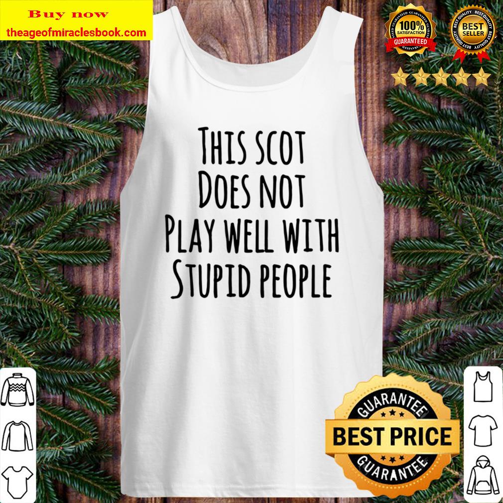 This Scot Does Not Play Well With Stupid People Tank Top