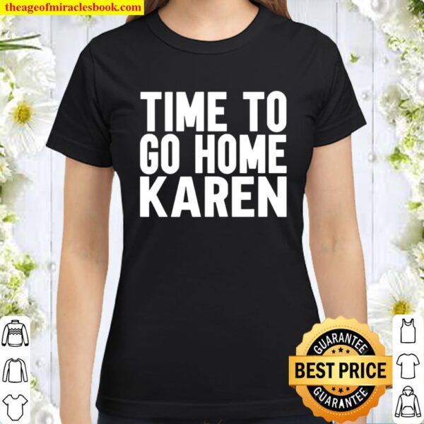 Time To Go Home Karen Classic Women T-Shirt
