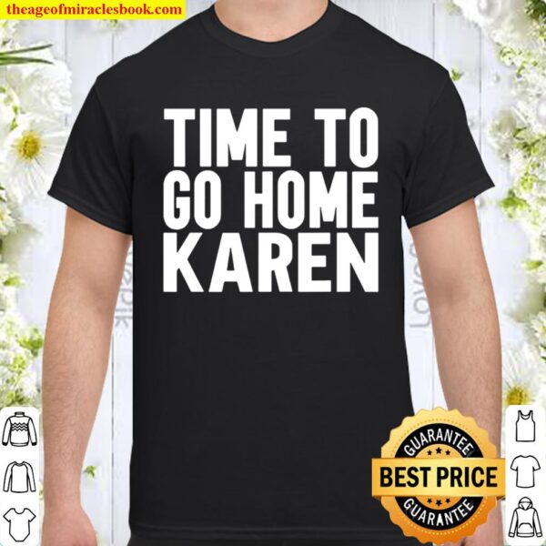 Time To Go Home Karen Shirt