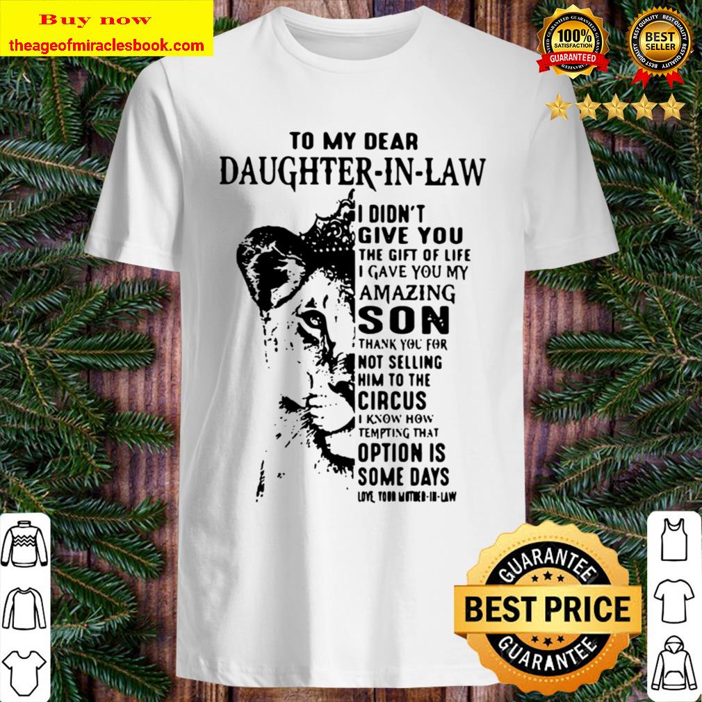To My Dear Daughter In Law I Didn’t Give You The Gift Of Life I Gave You My Amazing Son Shirt, Hoodie, Tank top, Sweater