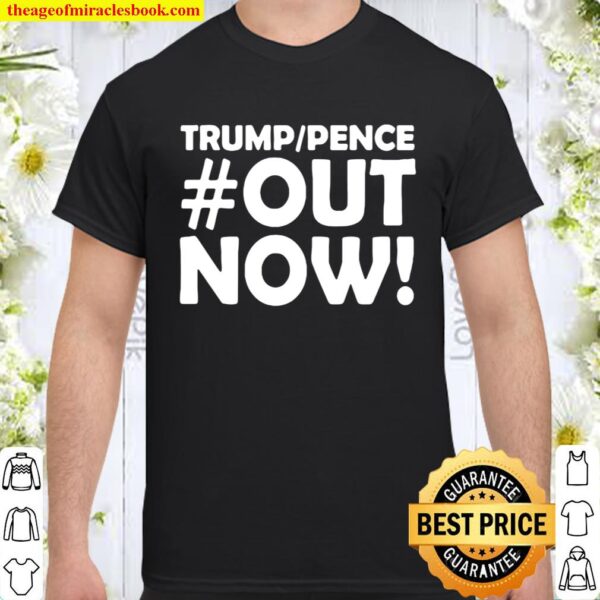 Trump Pence Out Now 2020 Shirt