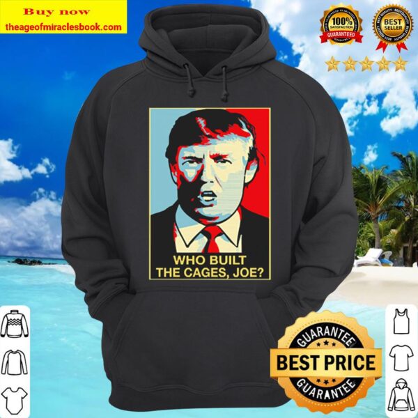 Trump Who Built The Cages Joe Hoodie