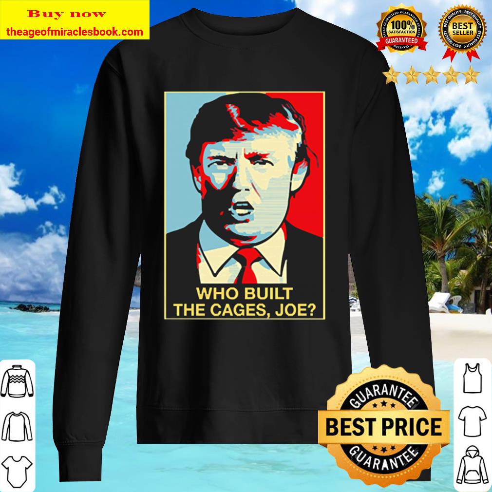 Trump Who Built The Cages Joe Sweater