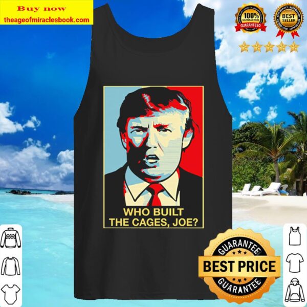 Trump Who Built The Cages Joe Tank Top