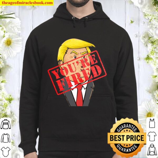 Trump You’re Fired Election Hoodie