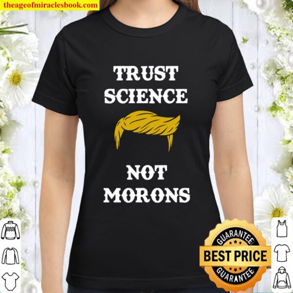 Trust Science Not Morons Trump Hair Election Classic Women T-Shirt