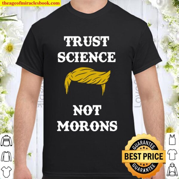Trust Science Not Morons Trump Hair Election Shirt