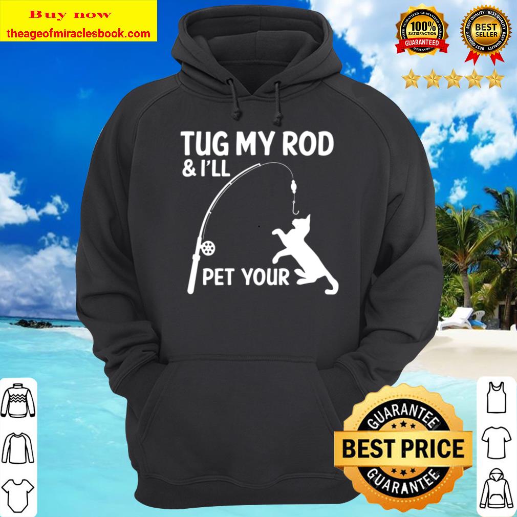 Tug My Rod _ I Will Pet Your Mens - Funny Fishing Hoodie
