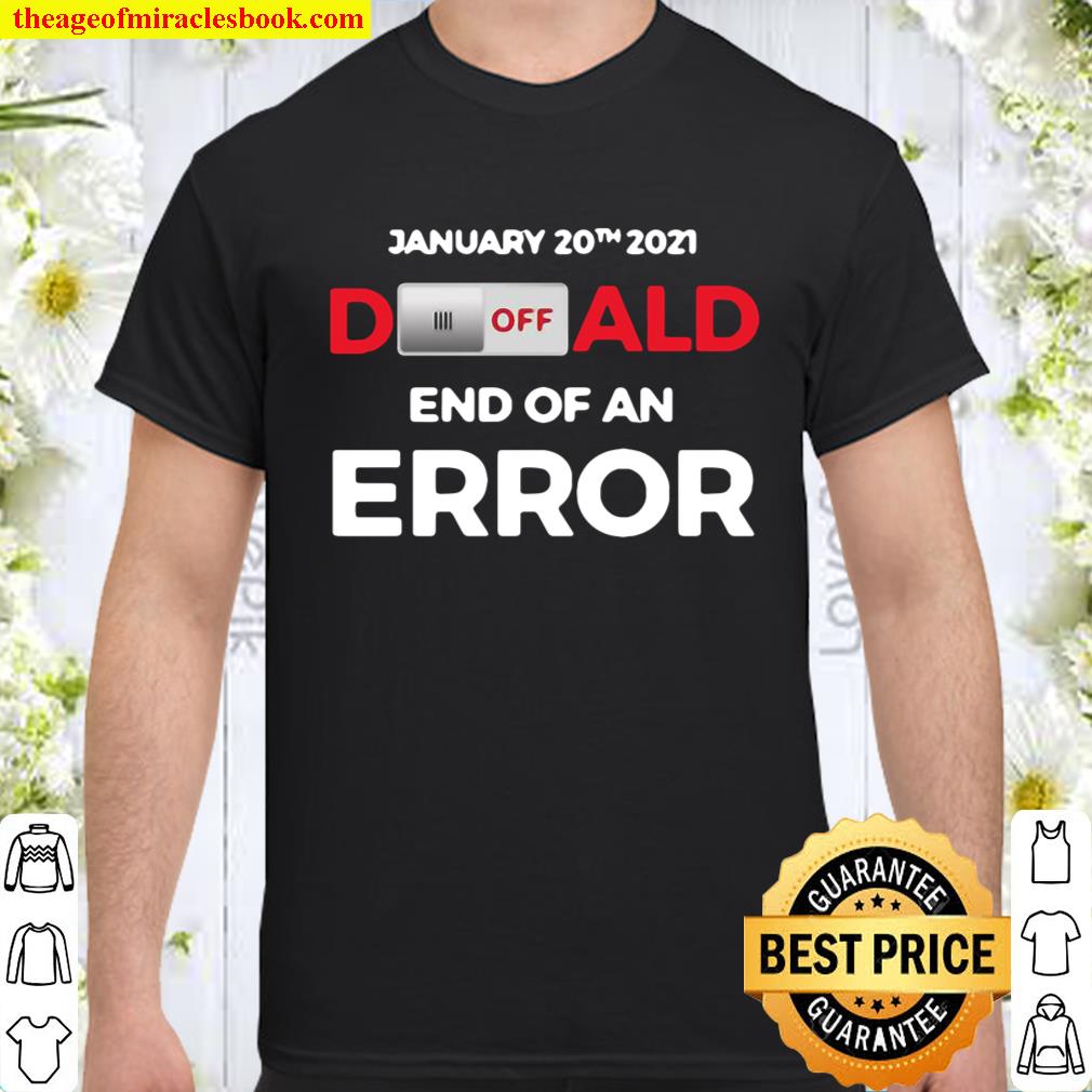 Turn off donald, end of error inauguration day jan 20, 2021 shirt