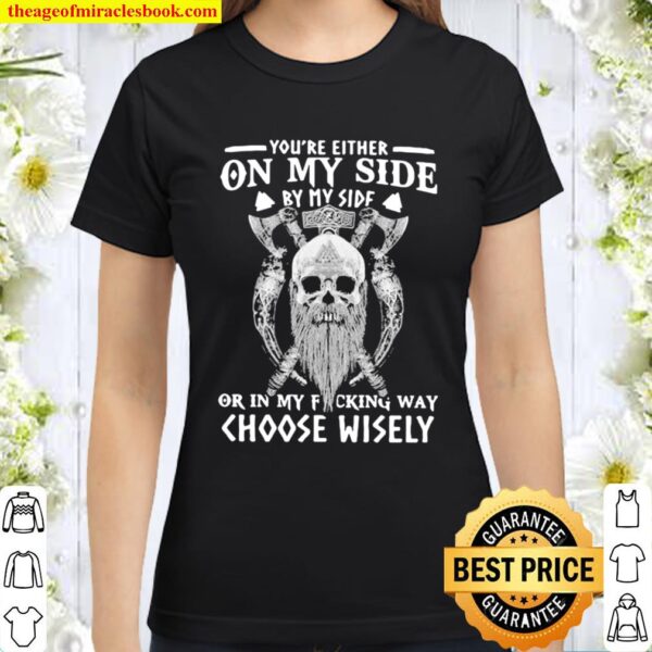 Vikings skull you’re either on my side by my side or in my fucking way Classic Women T-Shirt