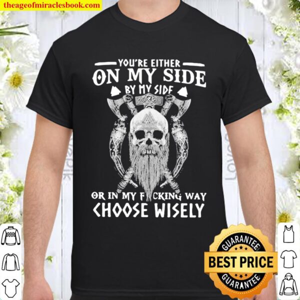 Vikings skull you’re either on my side by my side or in my fucking way Shirt