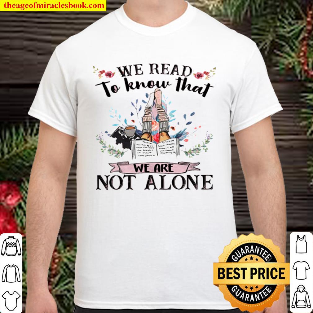 We Read To Known That We Are Not ALone Shirt, Hoodie, Long Sleeved, SweatShirt