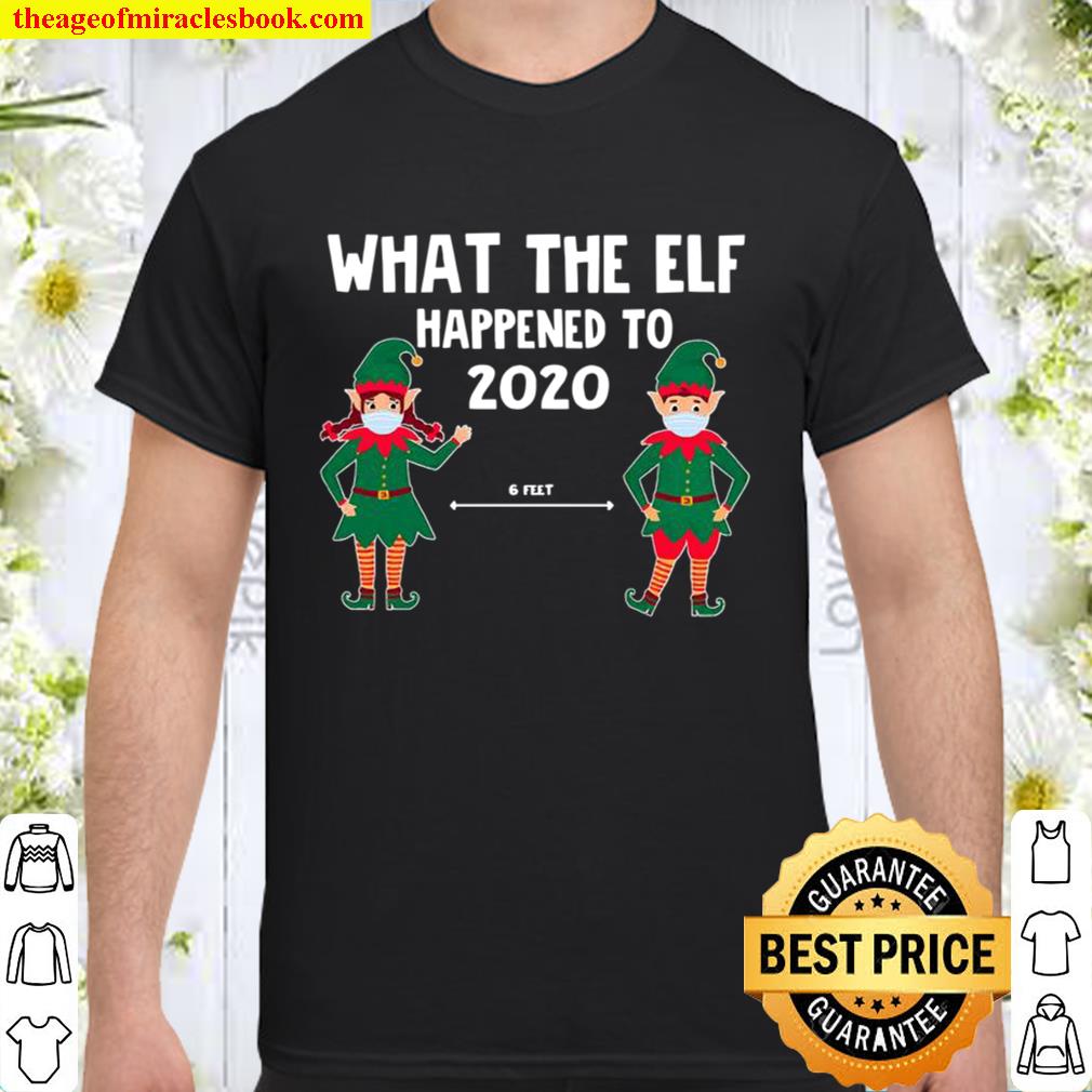 What The Elf Happened To 2020 6 Feet Christmas Shirt, Hoodie, Long Sleeved, SweatShirt