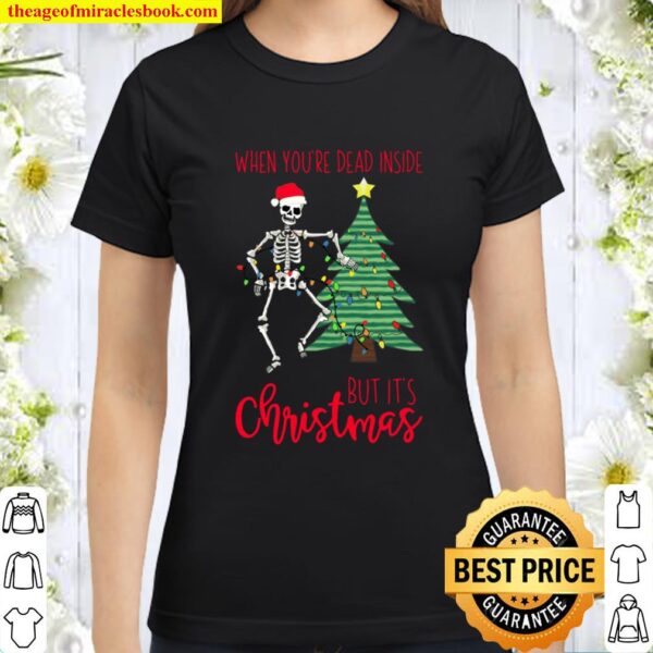 When You_re Dead Inside But It_s Christmas Funny Holiday Tee Classic Women T-Shirt