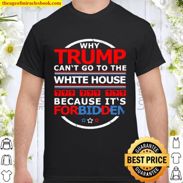 Why Trump can’t go to the white house because it’s for Biden Shirt