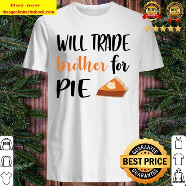 Will trade brother for pie Shirt
