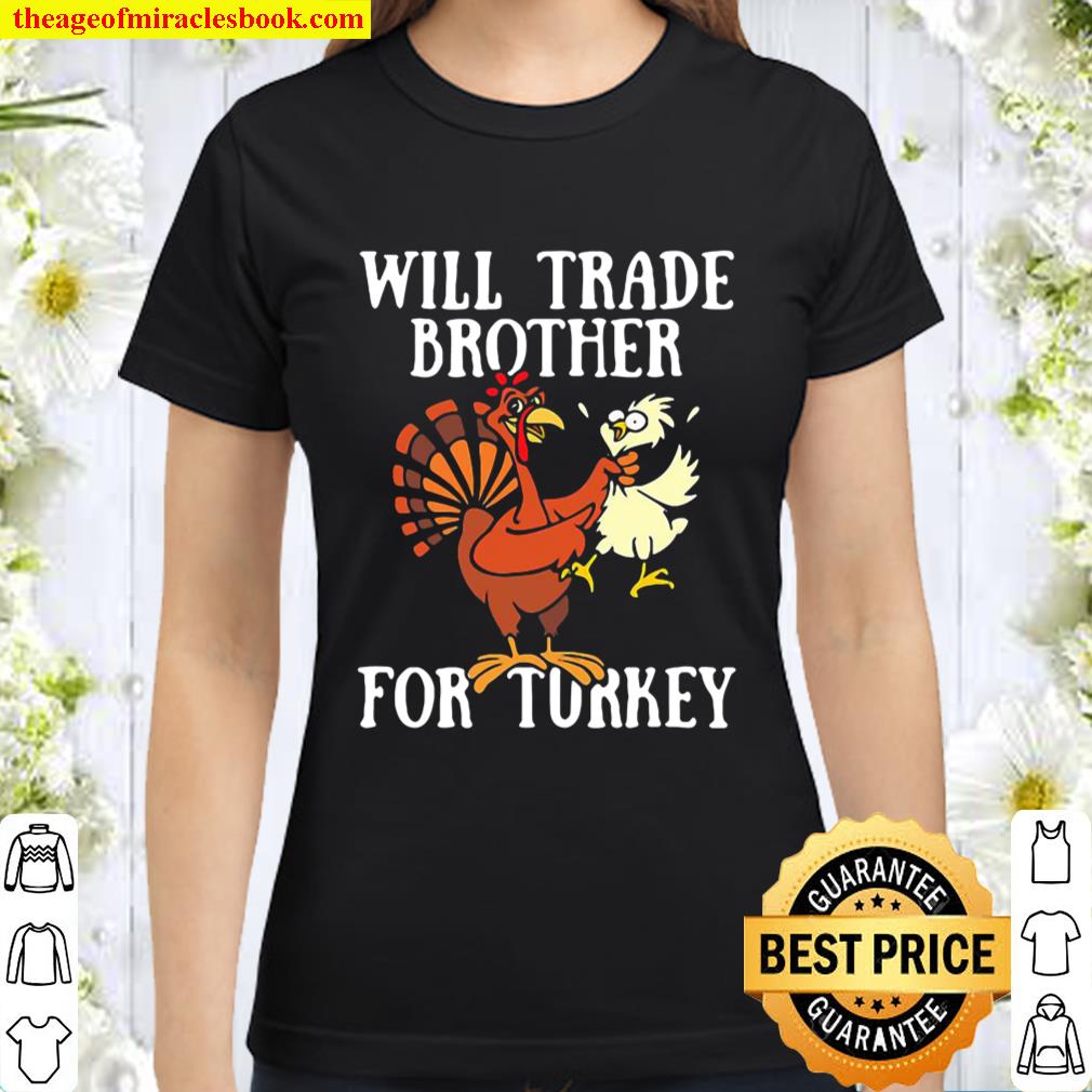 Will trade brother for turkey funny thanksgiving day Classic Women T-Shirt